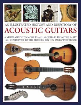 Paperback An Illustrated History and Directory of Acoustic Guitars: A Visual Guide to More Than 150 Guitars from the Early 16th Century Up to the Modern Day Book