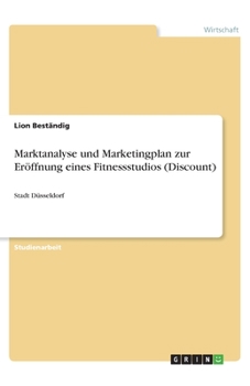 Paperback Marktanalyse und Marketingplan zur Eröffnung eines Fitnessstudios (Discount): Stadt Düsseldorf [German] Book