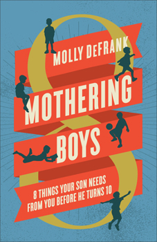 Paperback Mothering Boys: 8 Things Your Son Needs from You Before He Turns 10 Book