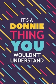 Paperback It's a Donnie Thing You Wouldn't Understand: Lined Notebook / Journal Gift, 120 Pages, 6x9, Soft Cover, Glossy Finish Book