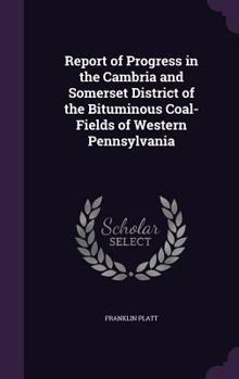 Hardcover Report of Progress in the Cambria and Somerset District of the Bituminous Coal-Fields of Western Pennsylvania Book