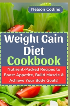 Paperback Weight Gain Diet Cookbook: Nutrient-Packed Recipes to Boost Appetite, Build Muscle & Achieve Your Body Goals! Book