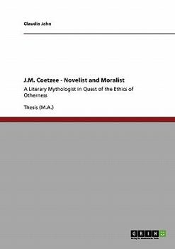 Paperback J.M. Coetzee - Novelist and Moralist: A Literary Mythologist in Quest of the Ethics of Otherness Book