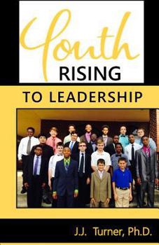 Paperback Youth Rising To Leadership: Preparing Today's Youth For Leadership Tomorrow Book