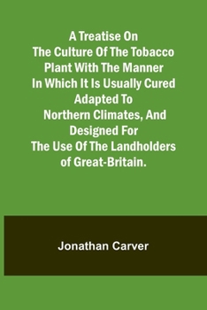 Paperback A treatise on the culture of the tobacco plant with the manner in which it is usually cured Adapted to northern climates, and designed for the use of Book