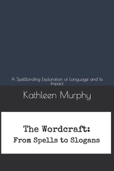 Paperback The Wordcraft: From Spells to Slogans: A Spellbinding Exploration of Language and Its Impact Book