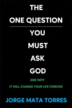 Paperback The One Question You Must Ask God - And Why It Will Change Your Life Forever Book