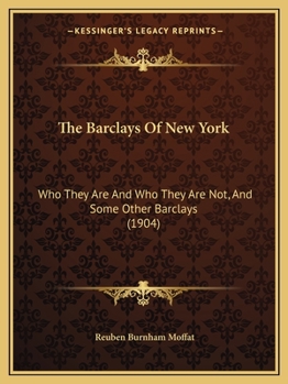 Paperback The Barclays Of New York: Who They Are And Who They Are Not, And Some Other Barclays (1904) Book