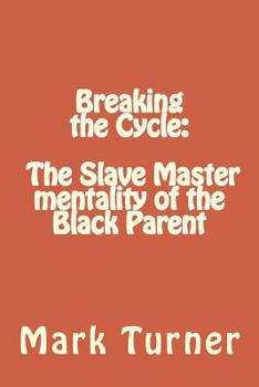 Paperback Breaking the Cycle: The Slave Master mentality of the Black Parent Book