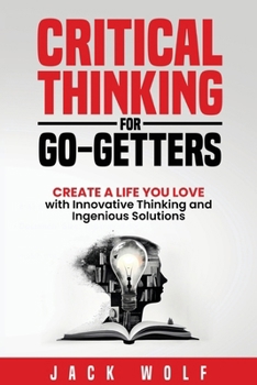 Paperback Critical Thinking for Go-Getters: Create a Life You Love with Innovative Thinking and Ingenious Solutions Book