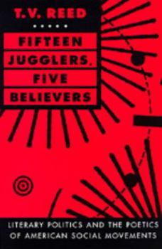 Fifteen Jugglers, Five Believers: Literary  Politics and the Poetics of American Social Movements (New Historicism) - Book  of the New Historicism: Studies in Cultural Poetics