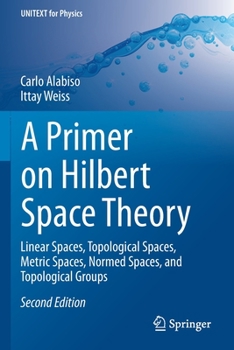 A Primer on Hilbert Space Theory: Linear Spaces, Topological Spaces, Metric Spaces, Normed Spaces, and Topological Groups