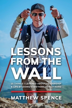 Lessons from the Wall: 15 Things I Learned About Leadership & Life By Doing Something Really Hard