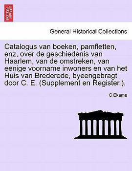 Catalogus Van Boeken, Pamfletten: Enz. Over De Geschiedenis Van Haarlem, Van De Omstreken, Van Eenige Voorname Inwoners En Van Het Huis Van Brederode, Bijeengebragt...