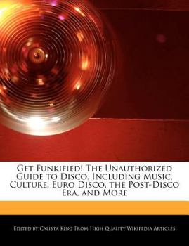 Paperback Get Funkified! the Unauthorized Guide to Disco, Including Music, Culture, Euro Disco, the Post-Disco Era, and More Book