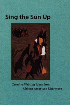 Paperback Sing the Sun Up: Creative Writing Ideas from African American Literature Book