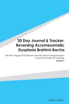 30 Day Journal & Tracker: Reversing Acromesomelic Dysplasia Brahimi-Bacha: The Raw Vegan Plant-Based Detoxification & Regeneration Journal & Tracker for Healing. Journal 1