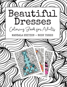 Paperback Beautiful Dresses: Coloring Book for Adults: Mandala Edition - Book Three - Patterns Mandalas and Swirls Backgrounds with Pretty Party Dr Book