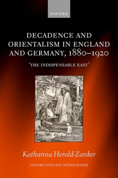Hardcover Decadence and Orientalism in England and Germany, 1880-1920: 'The Indispensable East' Book