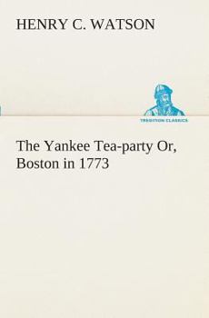 Paperback The Yankee Tea-party Or, Boston in 1773 Book