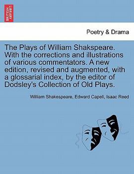 The Plays of William Shakspeare. With the corrections and illustrations of various commentators. A new edition, revised and augmented, with a ... Dodsley's Collection of Old Plays. Vol. IV.