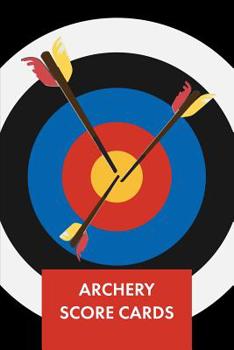 Archery Score Cards: Score Sheets for Archery Competitions, Tournaments, Recording Rounds and Making Notes - Perfect Archery For Beginners Score Card Logbook