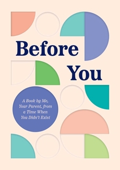Hardcover Before You: A Book by Me, Your Parent, from a Time When You Didn't Exist Book