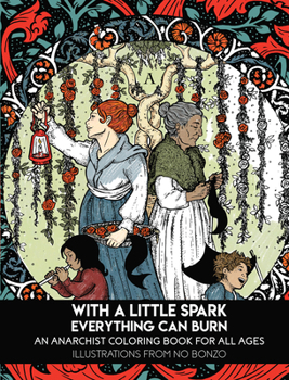 Paperback With a Little Spark Everything Can Burn: An Anarchist Coloring Book for All Ages Book