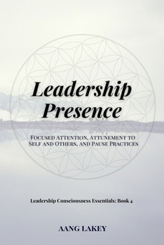 Paperback Leadership Presence: Focused Attention, Attunement to Self and Others, and Pause Practices Book