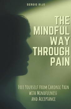 Paperback The Mindful Way Through Pain: Free Yourself from Chronic Pain with Mindfulness and Acceptance Book