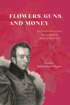 Paperback Flowers, Guns, and Money: Joel Roberts Poinsett and the Paradoxes of American Patriotism Book