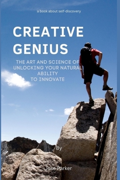 Creative Genius: The Art and Science of Unlocking Your Natural Ability to Innovate