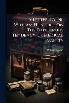 Paperback A Letter To Dr. William Hunter ... On The Dangerous Tendency Of Medical Vanity [Afrikaans] Book