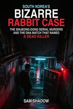 Paperback South Korea’s Bizarre Rabbit Case: The Sinjeong-dong Serial Murders and the DNA Match That Named a Dead Killer Book