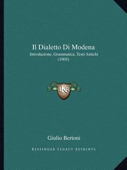 Paperback Il Dialetto Di Modena: Introduzione, Grammatica, Testi Antichi (1905) [Italian] Book