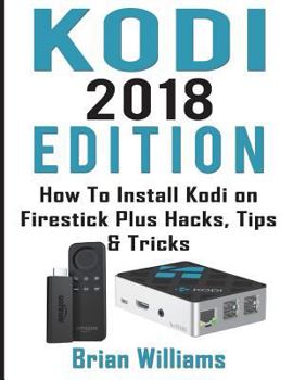 Paperback Kodi: 2018 Edition How to Install Kodi on Amazon Fire Stick Plus Hacks Tips & Tricks (Streaming Devices, Ultimate Amazon Fir Book