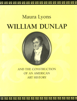 Hardcover William Dunlap and the Construction of an American Art History Book