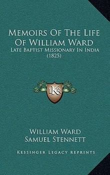 Paperback Memoirs Of The Life Of William Ward: Late Baptist Missionary In India (1825) Book