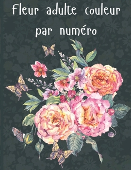 Fleur adulte couleur par numéro: Motifs de jardin et couleur florale botanique par numéros Motifs de nature relaxante et de plantes à colorier