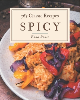 Paperback 365 Classic Spicy Recipes: A Spicy Cookbook Everyone Loves! Book