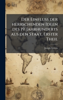 Der EinfluÃ der herrschenden Ideen des 19. Jahrhunderts aus den Staat, Erster Theil (German Edition)