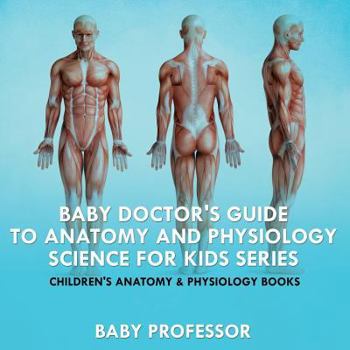 Paperback Baby Doctor's Guide To Anatomy and Physiology: Science for Kids Series - Children's Anatomy & Physiology Books Book