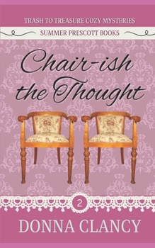 Chair-Ish the Thought (Trash to Treasure Cozy Mysteries) - Book #2 of the Trash to Treasure Cozy Mysteries
