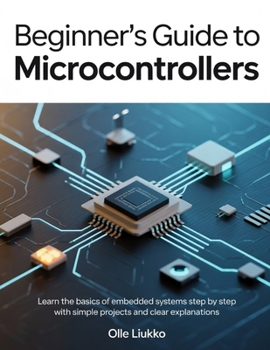 Paperback Beginner's Guide to Microcontrollers: Learn the Basics of Embedded Systems Step by Step with Simple Projects and Clear Explanations Book
