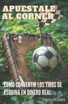 Apuestale Al Corner: Como Convertir Los Tiros de Esquina En Dinero Real