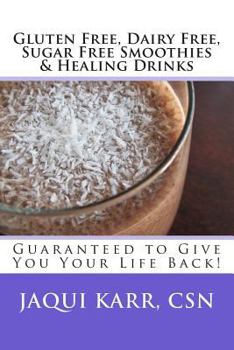 Paperback Gluten Free, Dairy Free, Sugar Free Smoothies & Healing Drinks: Guaranteed to Give You Your Life Back! Book