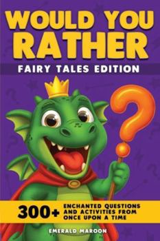 Would You Rather - Fairy Tales Edition: 300+ Enchanted Questions and Activities From Once Upon a Time (Dragon Version) (Would You Rather Collection)