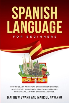 Paperback Spanish Language For Beginners: How to learn and speak Spanish from scratch. A self-study guide with practical exercises to get familiar with Spanish Book