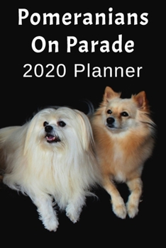 Pomeranians On Parade: 2020 Planner For Pomeranian Lovers