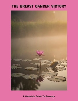 Paperback The Breast Cancer Victory: A Complete Guide To Recovery Book
